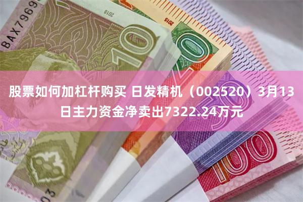 股票如何加杠杆购买 日发精机（002520）3月13日主力资