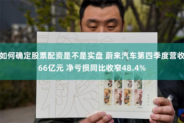 如何确定股票配资是不是实盘 蔚来汽车第四季度营收66亿元 净