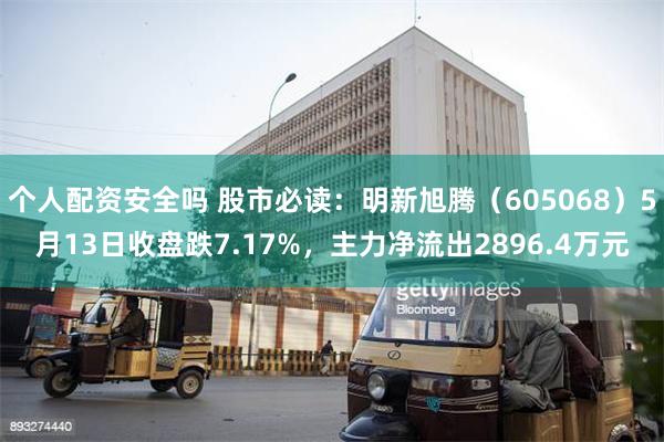 个人配资安全吗 股市必读：明新旭腾（605068）5月13日