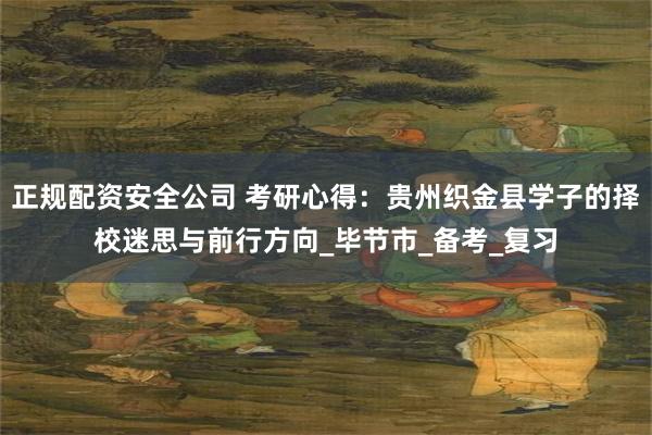 正规配资安全公司 考研心得：贵州织金县学子的择校迷思与前行方