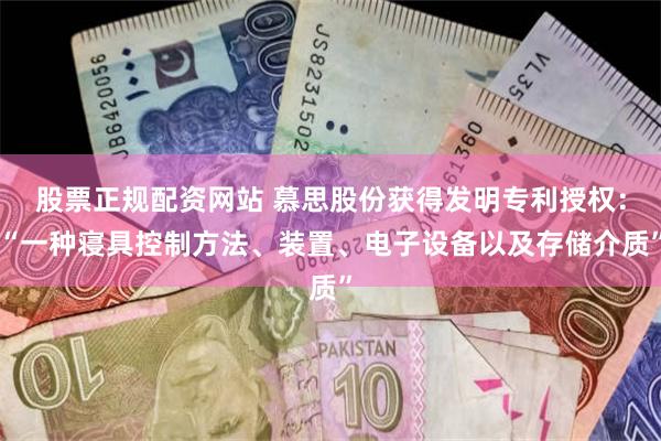 股票正规配资网站 慕思股份获得发明专利授权：“一种寝具控制方