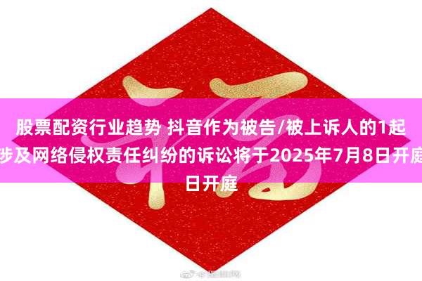 股票配资行业趋势 抖音作为被告/被上诉人的1起涉及网络侵权责