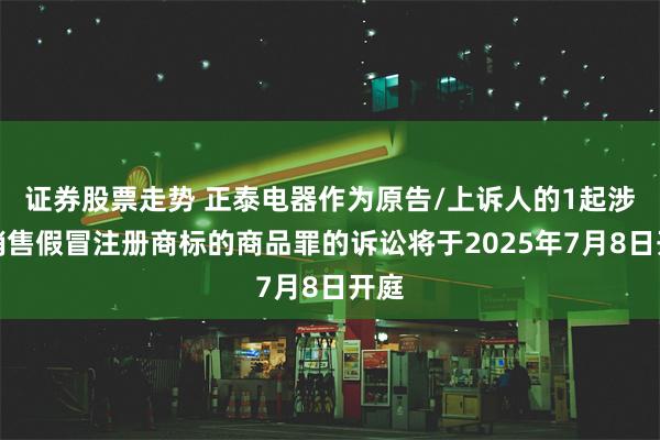 证券股票走势 正泰电器作为原告/上诉人的1起涉及销售假冒注册