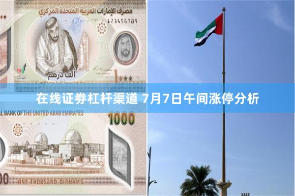 在线证劵杠杆渠道 7月7日午间涨停分析