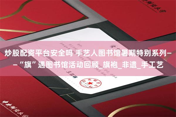 炒股配资平台安全吗 手艺人图书馆暑期特别系列——“旗”遇图书