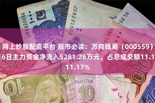 网上炒股配资平台 股市必读：万向钱潮（000559）8月6日