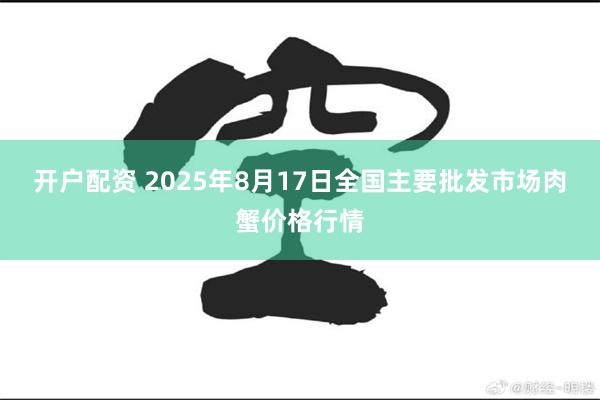开户配资 2025年8月17日全国主要批发市场肉蟹价格行情